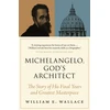 KNYGA William E Wallace Michelangelo, God's Architect