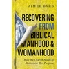 KNYGA Aimee Byrd Recovering from Biblical Manhood and Womanhood: How the Church Needs to Rediscover Her Purpose