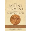 KNYGA Alan Kreider Patient Ferment of the Early Church – The Improbable Rise of Christianity in the Roman Empire