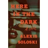 KNYGA Alexis Soloski Here in the Dark