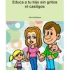 KNYGA Alicia Robles Educa a Tu Hijo Sin Gritos Ni Castigos
