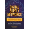 KNYGA Amit Sinha Digital Supply Networks: Transform Your Supply Chain and Gain Competitive Advantage with Disruptive Technology and Reimagined Processes