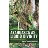 KNYGA André van der Braak Ayahuasca as Liquid Divinity