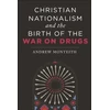 KNYGA Andrew Monteith Christian Nationalism and the Birth of the War on Drugs