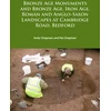 KNYGA Andy Chapman Bronze Age Monuments and Bronze Age, Iron Age, Roman and Anglo-Saxon Landscapes at Cambridge Road, Bedford