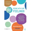 KNYGA Anita Kate Garai Being With Our Feelings - A Mindful Approach to Wellbeing for Children: A Teaching Toolkit