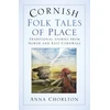 KNYGA Anna Chorlton Cornish Folk Tales of Place: Traditional Stories from North and East Cornwall