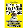 KNYGA Anthony Mcgowan How to Teach Philosophy to Your Dog