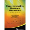 KNYGA Asim Gangopadhyaya Supersymmetric Quantum Mechanics: An Introduction