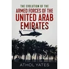 KNYGA Athol Yates The Evolution of the Armed Forces of the United Arab Emirates