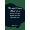 KNYGA Bookshop Agamemnon of Aeschylus; Translated into English Rhyming Verse with Explanatory Notes