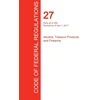 KNYGA Bookshop CFR 27, Parts 40 to 399, Alcohol, Tobacco Products and Firearms, April 01, 2017 (Volume 2 of 3)