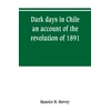 KNYGA Bookshop Dark days in Chile; an account of the revolution of 1891