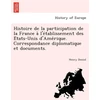 KNYGA Bookshop Histoire de La Participation de La France A L'e Tablissement Des E Tats-Unis D'Ame Rique. Correspondance Diplomatique Et Documents.