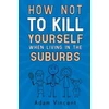 KNYGA Bookshop How Not To Kill Yourself When Living In The Suburbs