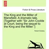 KNYGA Bookshop King and the Miller of Mansfield. a Dramatic Tale. [together with Sir John Cockle at Court, Being the Sequel to the King and the Miller.]