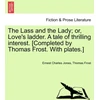 KNYGA Bookshop Lass and the Lady; or, Love's ladder. A tale of thrilling interest. [Completed by Thomas Frost. With plates.]