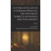 KNYGA Bookshop Letters of Euler to a German Princess, On Different Subjects in Physics and Philosophy; Volume 2
