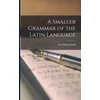 KNYGA Bookshop Smaller Grammar of the Latin Language [microform]