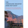 KNYGA Brendan Keogh Videogame Industry Does Not Exist