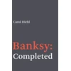 KNYGA Carol Diehl Banksy: Completed