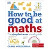 KNYGA Carol Vorderman How to be Good at Maths, The Simplest-Ever Visual Guide