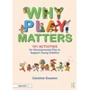 KNYGA Caroline Essame Why Play Matters: 101 Activities for Developmental Play to Support Young Children