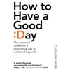 KNYGA Caroline Webb How To Have A Good Day, The Essential Toolkit for a Productive Day at Work and Beyond