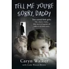 KNYGA Caryn Walker Tell Me You're Sorry, Daddy - Two Scared Little Girls. One Abusive Father. One Survived Against All Odds to Tell Their Story