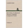 KNYGA Cassius Dio Cocceianus Dio's Rome, Volume 4 An Historical Narrative Originally Composed in Greek During the Reigns of Septimius Severus, Geta and Caracalla, Macrinus, Elagabalus and Alexander Severus