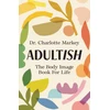 KNYGA Charlotte Markey Adultish, The Body Image Book for Life
