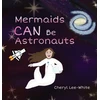 KNYGA Cheryl Lee White Mermaids CAN Be Astronauts