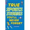 KNYGA Clive Gifford True Stories You'll Never Forget: True Sports Stories