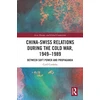 KNYGA Cyril Cordoba China-Swiss Relations during the Cold War, 1949–1989