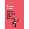 KNYGA Deane Baker Should We Ban Killer Robots?