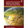 KNYGA Djoomart Otorbaev Central Asia's Economic Rebirth in the Shadow of the New Great Game