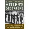 KNYGA Douglas Carl Peifer Hitler's Deserters, Breaking Ranks with the Wehrmacht