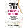 KNYGA Emily A Owens Consent in the Presence of Force