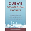 KNYGA Frances Peace Sullivan Cuba's Cosmopolitan Enclaves