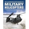 KNYGA Francis Crosby Military Helicopters, The Illustrated Encyclopedia of, A guide to over 80 metai of rotorcraft, from the first types deployed in World War II to the specialized aircraft in service today