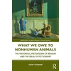 KNYGA Gary Steiner What We Owe to Nonhuman Animals