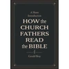 KNYGA Gerald Bray How the Church Fathers Read the Bible