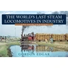 KNYGA Gordon Edgar World's Last Steam Locomotives in Industry: The 20th Century