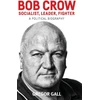 KNYGA Gregor Gall Bob Crow: Socialist, Leader, Fighter