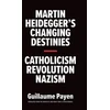 KNYGA Guillaume Payen Martin Heidegger's Changing Destinies