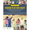 KNYGA Heather Miller Kuhaneck Making Play Just Right: Unleashing the Power of Play in Occupational Therapy