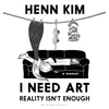 KNYGA Henn Kim I Need Art: Reality Isn’t Enough