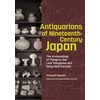 KNYGA Hiroyuki Suzuki Antiquarians of Nineteenth-Century Japan - The Archaeology of Things in the Late Tokugawa and Early Meiji Periods