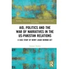 KNYGA Hussain Nadim Aid, Politics and the War of Narratives in the US-Pakistan Relations