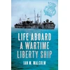 KNYGA Ian M Malcolm Life Aboard a Wartime Liberty Ship